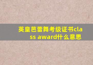 英皇芭蕾舞考级证书class award什么意思